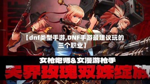 【dnf类型手游,DNF手游最建议玩的三个职业】
