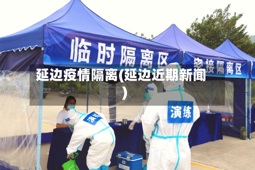 延边疫情隔离(延边近期新闻)