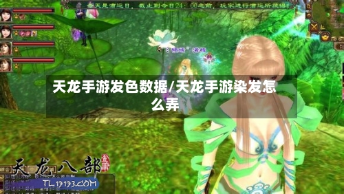 天龙手游发色数据/天龙手游染发怎么弄