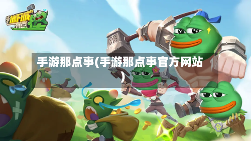 手游那点事(手游那点事官方网站)