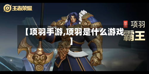 【项羽手游,项羽是什么游戏】-第2张图片