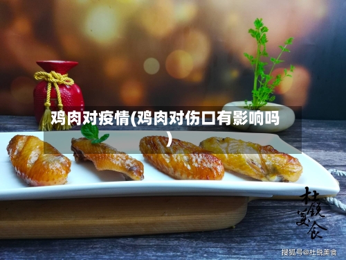 鸡肉对疫情(鸡肉对伤口有影响吗)