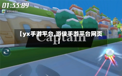 【yx手游平台,游侠手游平台网页】