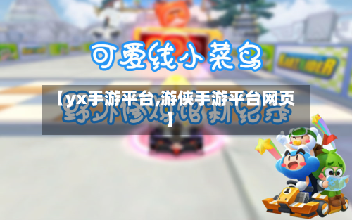 【yx手游平台,游侠手游平台网页】-第3张图片