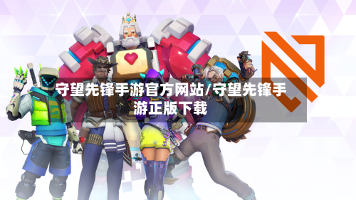 守望先锋手游官方网站/守望先锋手游正版下载