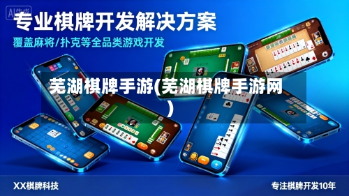 芜湖棋牌手游(芜湖棋牌手游网)