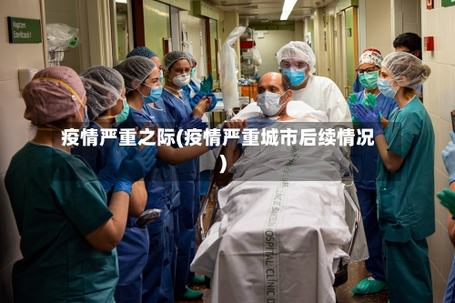 疫情严重之际(疫情严重城市后续情况)