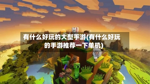 有什么好玩的大型手游(有什么好玩的手游推荐一下单机)-第2张图片