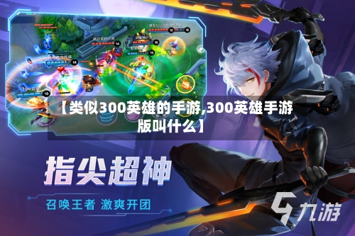 【类似300英雄的手游,300英雄手游版叫什么】-第3张图片