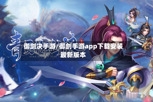 御剑决手游/御剑手游app下载安装最新版本-第3张图片