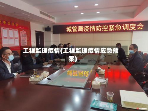 工程监理疫情(工程监理疫情应急预案)