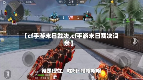 【cf手游末日裁决,cf手游末日裁决词条】-第2张图片