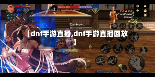 【dnf手游直播,dnf手游直播回放】
