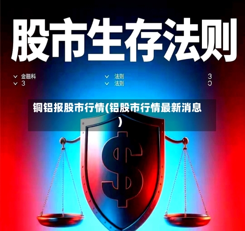铜铝报股市行情(铝股市行情最新消息)