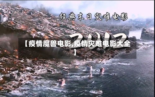 【疫情魔兽电影,疫情灾难电影大全】