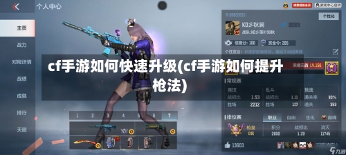 cf手游如何快速升级(cf手游如何提升枪法)-第2张图片
