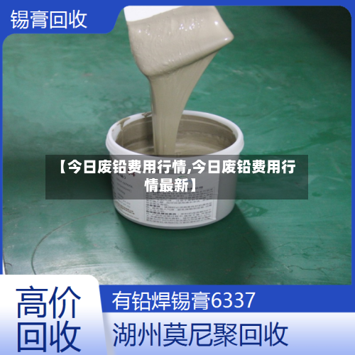 【今日废铅费用行情,今日废铅费用行情最新】