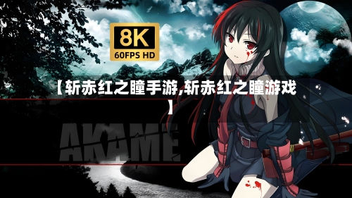 【斩赤红之瞳手游,斩赤红之瞳游戏】