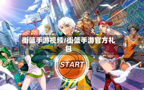 街篮手游视频/街篮手游官方礼包-第3张图片