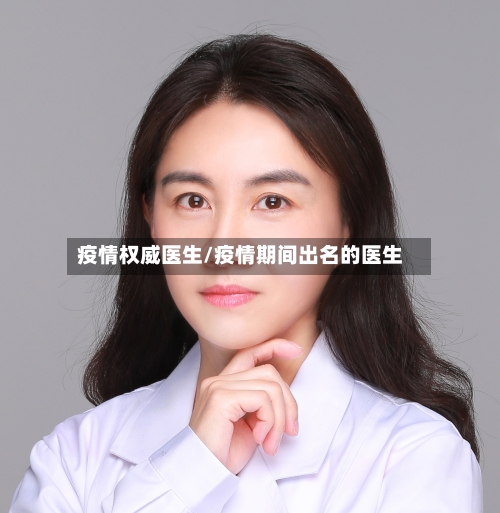 疫情权威医生/疫情期间出名的医生-第3张图片