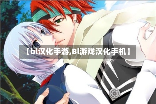 【bl汉化手游,Bl游戏汉化手机】