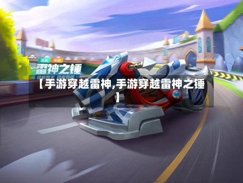 【手游穿越雷神,手游穿越雷神之锤】-第2张图片