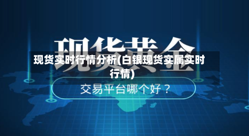 现货实时行情分析(白银现货实属实时行情)