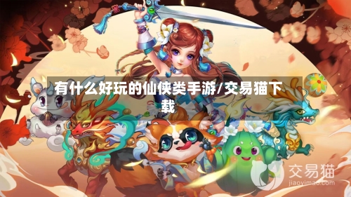 有什么好玩的仙侠类手游/交易猫下载