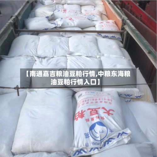 【南通嘉吉粮油豆粕行情,中粮东海粮油豆粕行情入口】-第2张图片