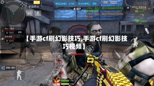 【手游cf刷幻影技巧,手游cf刷幻影技巧视频】