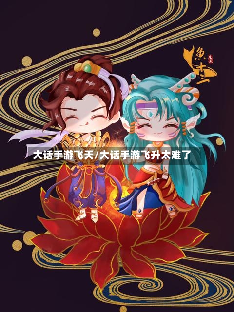 大话手游飞天/大话手游飞升太难了