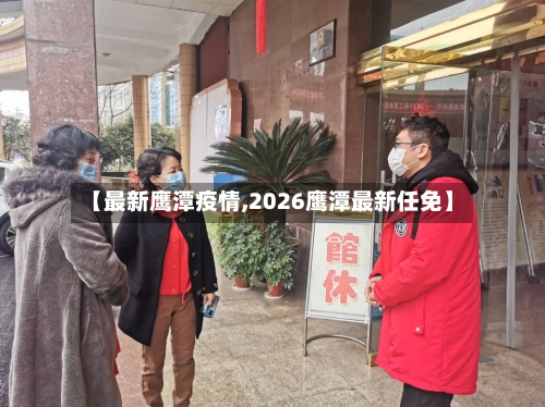 【最新鹰潭疫情,2026鹰潭最新任免】-第2张图片