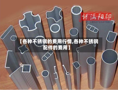 【各种不锈钢的费用行情,各种不锈钢配件的费用】