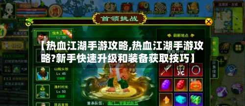 【热血江湖手游攻略,热血江湖手游攻略?新手快速升级和装备获取技巧】-第2张图片