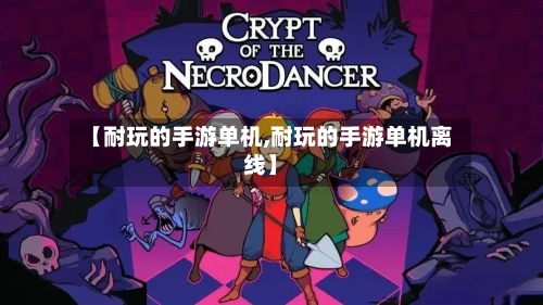【耐玩的手游单机,耐玩的手游单机离线】
