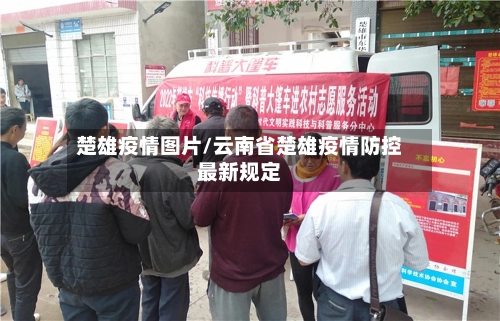 楚雄疫情图片/云南省楚雄疫情防控最新规定