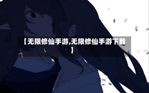 【无限修仙手游,无限修仙手游下载】-第2张图片