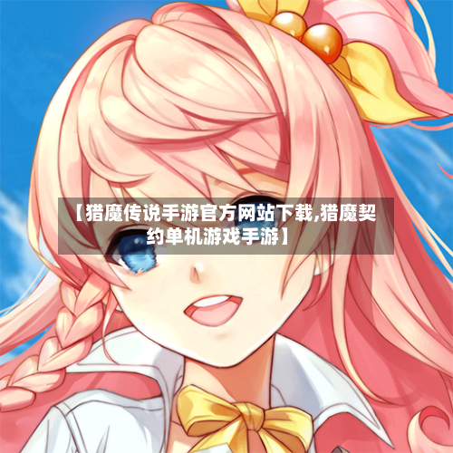 【猎魔传说手游官方网站下载,猎魔契约单机游戏手游】-第2张图片