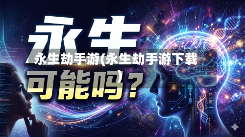 永生劫手游(永生劫手游下载)-第2张图片
