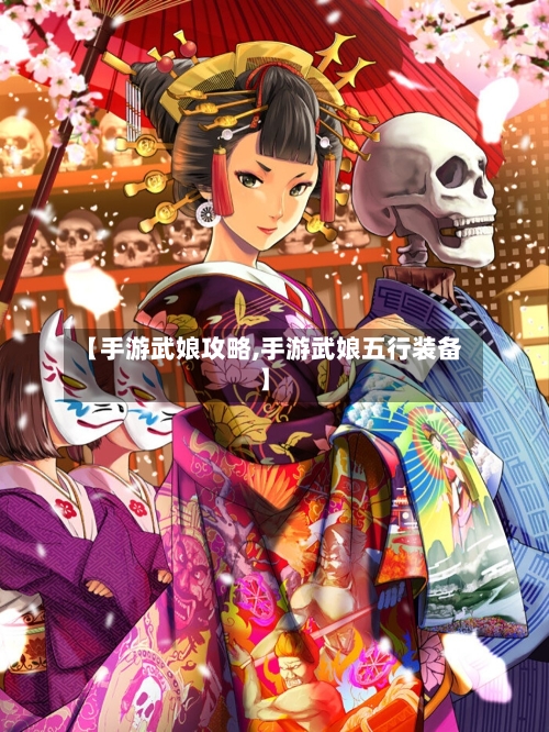 【手游武娘攻略,手游武娘五行装备】-第2张图片