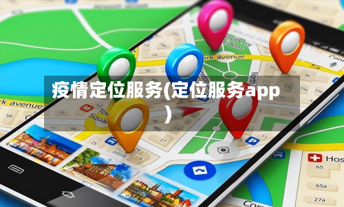 疫情定位服务(定位服务app)