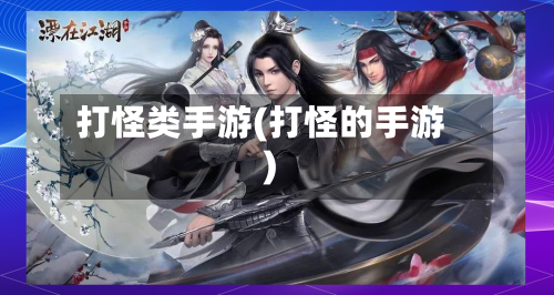 打怪类手游(打怪的手游)-第2张图片