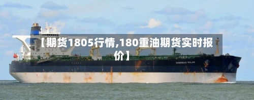 【期货1805行情,180重油期货实时报价】-第2张图片