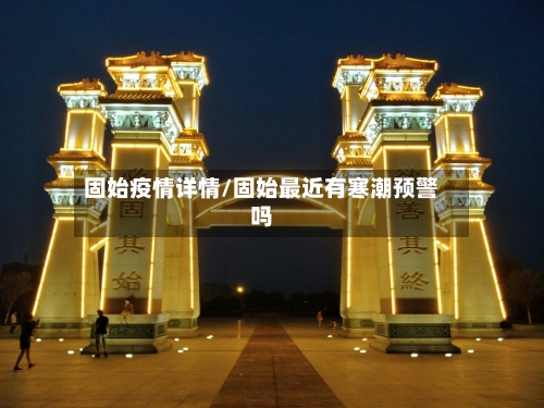 固始疫情详情/固始最近有寒潮预警吗