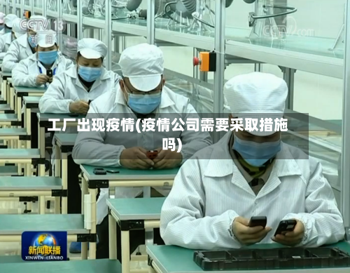 工厂出现疫情(疫情公司需要采取措施吗)
