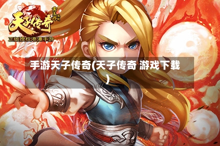 手游天子传奇(天子传奇 游戏下载)