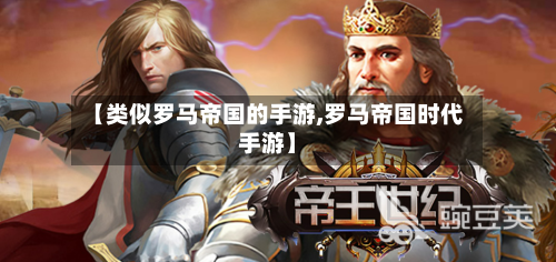 【类似罗马帝国的手游,罗马帝国时代手游】