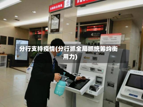 分行支持疫情(分行抓全局抓统筹均衡用力)