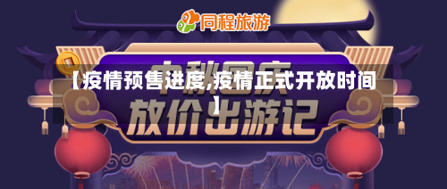 【疫情预售进度,疫情正式开放时间】-第2张图片