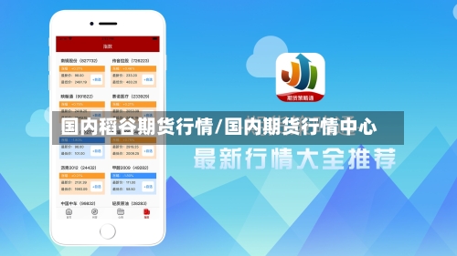 国内稻谷期货行情/国内期货行情中心-第3张图片